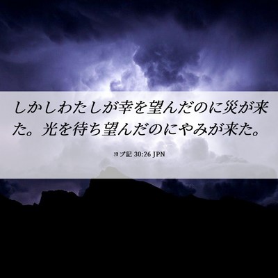 Picture 06 - ヨブ記 30:26 JPN - しかしわたしが幸を望んだのに災が - Bible Verse Picture