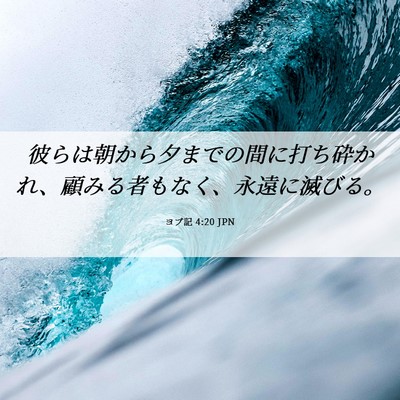Picture 06 - ヨブ記 4:20 JPN - 彼らは朝から夕までの間に打ち砕か - Bible Verse Picture