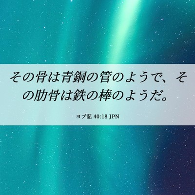 Picture 06 - ヨブ記 40:18 JPN - その骨は青銅の管のようで、その肋 - Bible Verse Picture