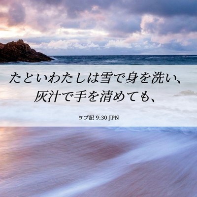 Picture 06 - ヨブ記 9:30 JPN - たといわたしは雪で身を洗い、灰汁 - Bible Verse Picture