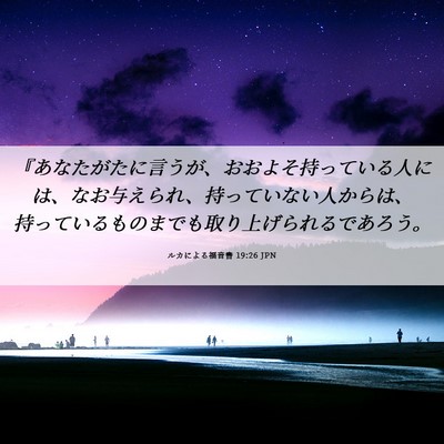 Picture 06 - ルカによる福音書 19:26 JPN - 『あなたがたに言うが、おおよそ持 - Bible Verse Picture