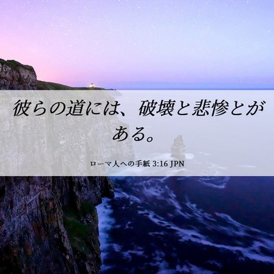 Picture 06 - ローマ人への手紙 3:16 JPN - 彼らの道には、破壊と悲惨とがある - Bible Verse Picture