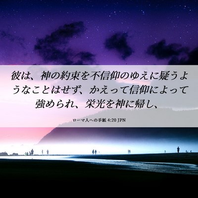 Picture 06 - ローマ人への手紙 4:20 JPN - 彼は、神の約束を不信仰のゆえに疑 - Bible Verse Picture