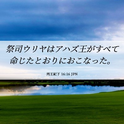 Picture 06 - 列王紀下 16:16 JPN - 祭司ウリヤはアハズ王がすべて命じ - Bible Verse Picture