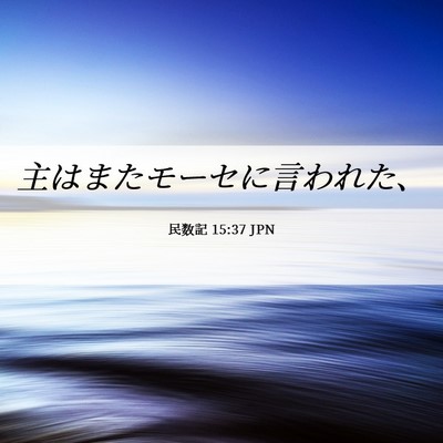 Picture 06 - 民数記 15:37 JPN - 主はまたモーセに言われた、 - Bible Verse Picture