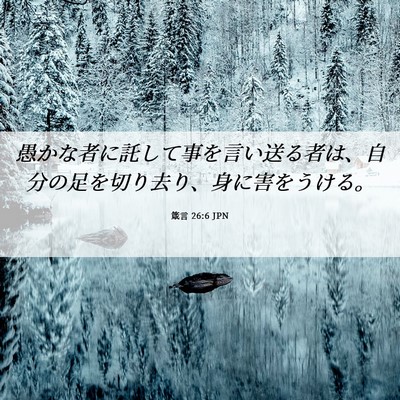 Picture 06 - 箴言 26:6 JPN - 愚かな者に託して事を言い送る者は - Bible Verse Picture