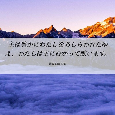 Picture 06 - 詩篇 13:6 JPN - 主は豊かにわたしをあしらわれたゆ - Bible Verse Picture