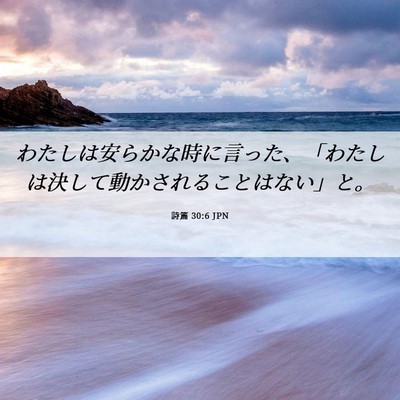 Picture 06 - 詩篇 30:6 JPN - わたしは安らかな時に言った、「わ - Bible Verse Picture
