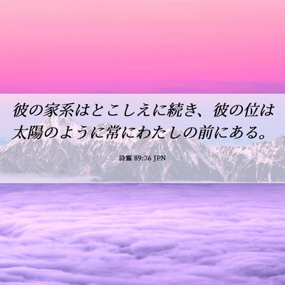 Picture 06 - 詩篇 89:36 JPN - 彼の家系はとこしえに続き、彼の位 - Bible Verse Picture