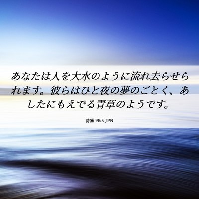 Picture 06 - 詩篇 90:5 JPN - あなたは人を大水のように流れ去ら - Bible Verse Picture