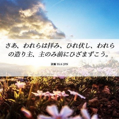 Picture 06 - 詩篇 95:6 JPN - さあ、われらは拝み、ひれ伏し、わ - Bible Verse Picture