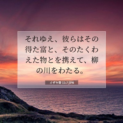 Picture 07 - イザヤ書 15:7 JPN - それゆえ、彼らはその得た富と、そ - Bible Verse Picture