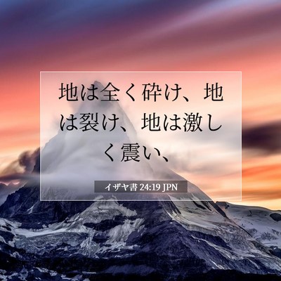 Picture 07 - イザヤ書 24:19 JPN - 地は全く砕け、地は裂け、地は激し - Bible Verse Picture