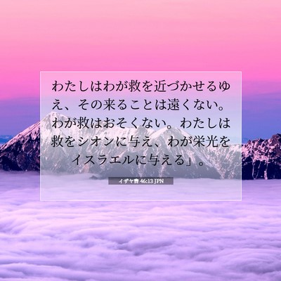 Picture 07 - イザヤ書 46:13 JPN - わたしはわが救を近づかせるゆえ、 - Bible Verse Picture
