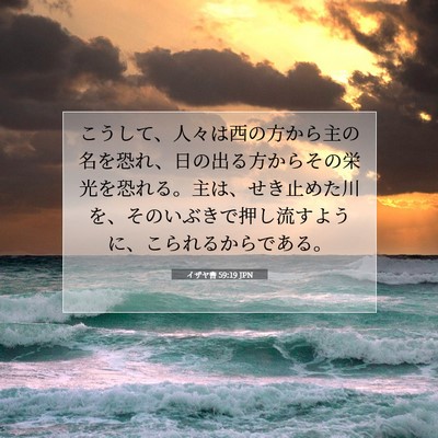 Picture 07 - イザヤ書 59:19 JPN - こうして、人々は西の方から主の名 - Bible Verse Picture