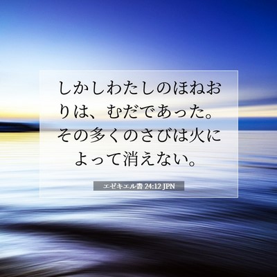 Picture 07 - エゼキエル書 24:12 JPN - しかしわたしのほねおりは、むだで - Bible Verse Picture