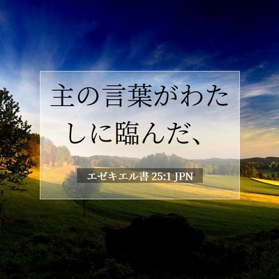 Picture 07 - エゼキエル書 25:1 JPN - 主の言葉がわたしに臨んだ、 - Bible Verse Picture