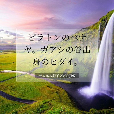 Picture 07 - サムエル記下 23:30 JPN - ピラトンのベナヤ。ガアシの谷出身 - Bible Verse Picture