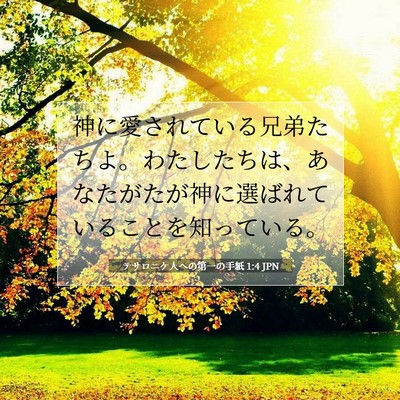 Picture 07 - テサロニケ人への第一の手紙 1:4 JPN - 神に愛されている兄弟たちよ。わた - Bible Verse Picture