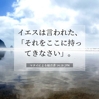 Picture 07 - マタイによる福音書 14:18 JPN - イエスは言われた、「それをここに - Bible Verse Picture