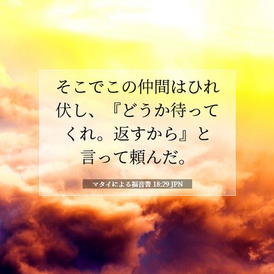 Picture 07 - マタイによる福音書 18:29 JPN - そこでこの仲間はひれ伏し、『どう - Bible Verse Picture