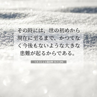 Picture 07 - マタイによる福音書 24:21 JPN - その時には、世の初めから現在に至 - Bible Verse Picture