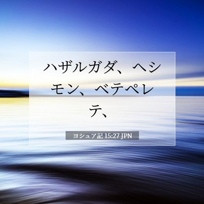 Picture 07 - ヨシュア記 15:27 JPN - ハザルガダ、ヘシモン、ベテペレテ - Bible Verse Picture