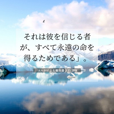 Picture 07 - ヨハネによる福音書 3:15 JPN - それは彼を信じる者が、すべて永遠 - Bible Verse Picture
