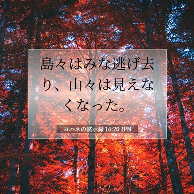 Picture 07 - ヨハネの黙示録 16:20 JPN - 島々はみな逃げ去り、山々は見えな - Bible Verse Picture