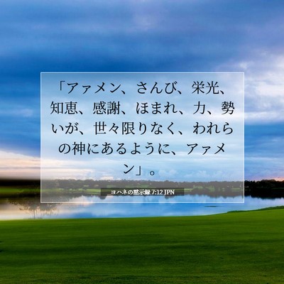 Picture 07 - ヨハネの黙示録 7:12 JPN - 「アァメン、さんび、栄光、知恵、 - Bible Verse Picture