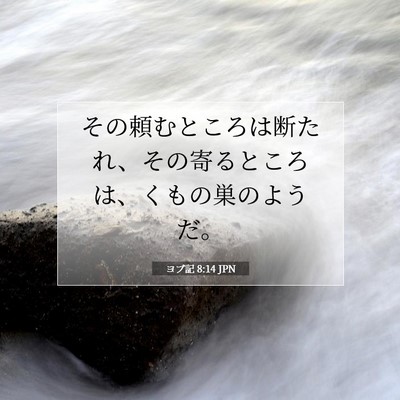Picture 07 - ヨブ記 8:14 JPN - その頼むところは断たれ、その寄る - Bible Verse Picture