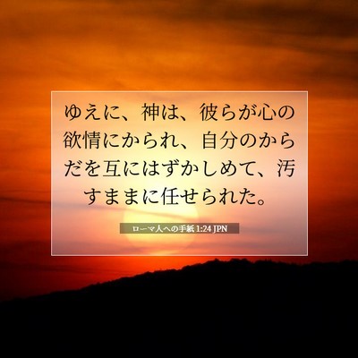 Picture 07 - ローマ人への手紙 1:24 JPN - ゆえに、神は、彼らが心の欲情にか - Bible Verse Picture