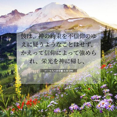 Picture 07 - ローマ人への手紙 4:20 JPN - 彼は、神の約束を不信仰のゆえに疑 - Bible Verse Picture