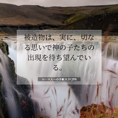 Picture 07 - ローマ人への手紙 8:19 JPN - 被造物は、実に、切なる思いで神の - Bible Verse Picture