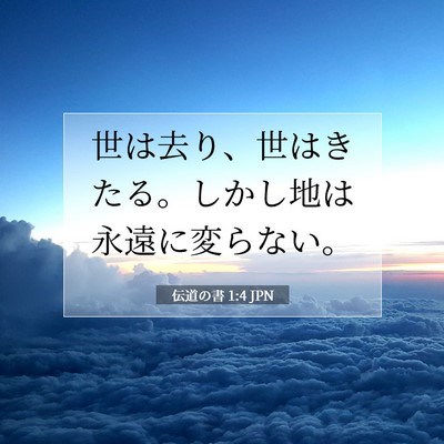 Picture 07 - 伝道の書 1:4 JPN - 世は去り、世はきたる。しかし地は - Bible Verse Picture