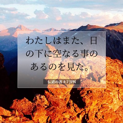 Picture 07 - 伝道の書 4:7 JPN - わたしはまた、日の下に空なる事の - Bible Verse Picture