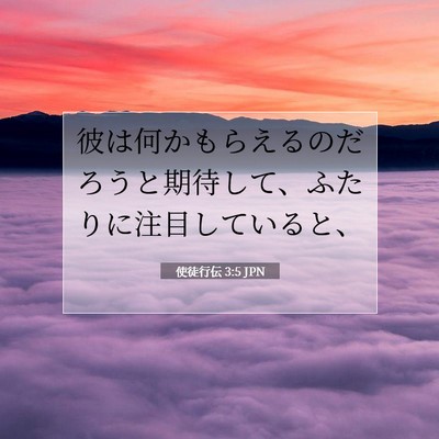 Picture 07 - 使徒行伝 3:5 JPN - 彼は何かもらえるのだろうと期待し - Bible Verse Picture