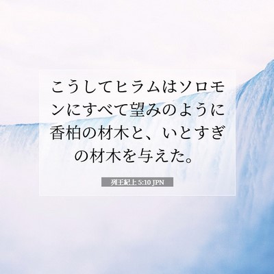 Picture 07 - 列王紀上 5:10 JPN - こうしてヒラムはソロモンにすべて - Bible Verse Picture