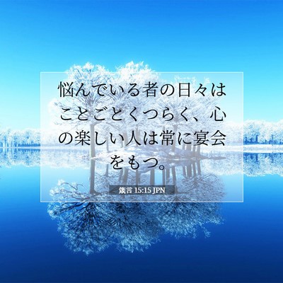 Picture 07 - 箴言 15:15 JPN - 悩んでいる者の日々はことごとくつ - Bible Verse Picture
