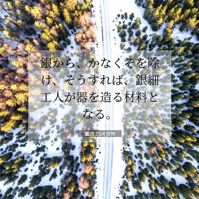 Picture 07 - 箴言 25:4 JPN - 銀から、かなくそを除け、そうすれ - Bible Verse Picture
