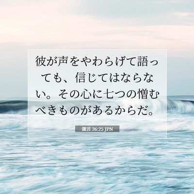 Picture 07 - 箴言 26:25 JPN - 彼が声をやわらげて語っても、信じ - Bible Verse Picture