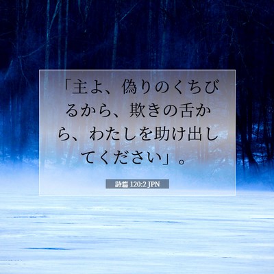 Picture 07 - 詩篇 120:2 JPN - 「主よ、偽りのくちびるから、欺き - Bible Verse Picture