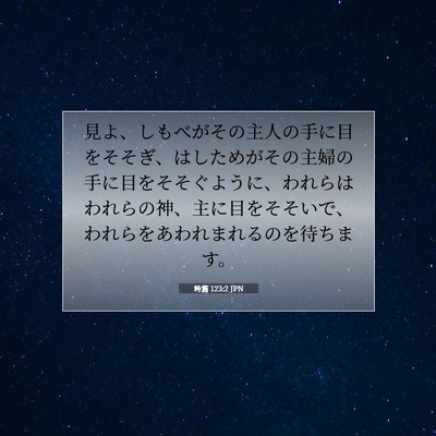 Picture 07 - 詩篇 123:2 JPN - 見よ、しもべがその主人の手に目を - Bible Verse Picture