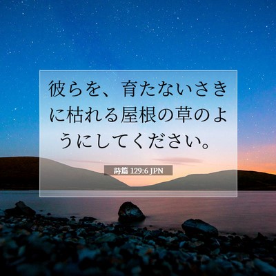 Picture 07 - 詩篇 129:6 JPN - 彼らを、育たないさきに枯れる屋根 - Bible Verse Picture