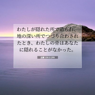 Picture 07 - 詩篇 139:15 JPN - わたしが隠れた所で造られ、地の深 - Bible Verse Picture
