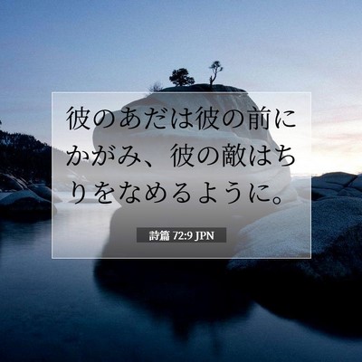 Picture 07 - 詩篇 72:9 JPN - 彼のあだは彼の前にかがみ、彼の敵 - Bible Verse Picture