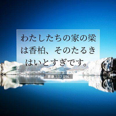 Picture 07 - 雅歌 1:17 JPN - わたしたちの家の梁は香柏、そのた - Bible Verse Picture