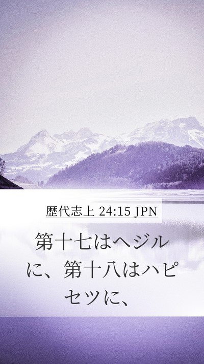 歴代志上 24:15 JPN Mobile Phone Wallpaper - 第十七はヘジルに、第十八はハピセ - Mobile Bible Verse Wallpaper